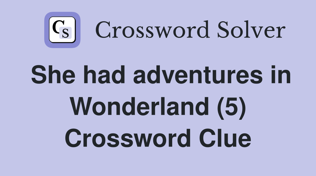 She had adventures in Wonderland (5) Crossword Clue