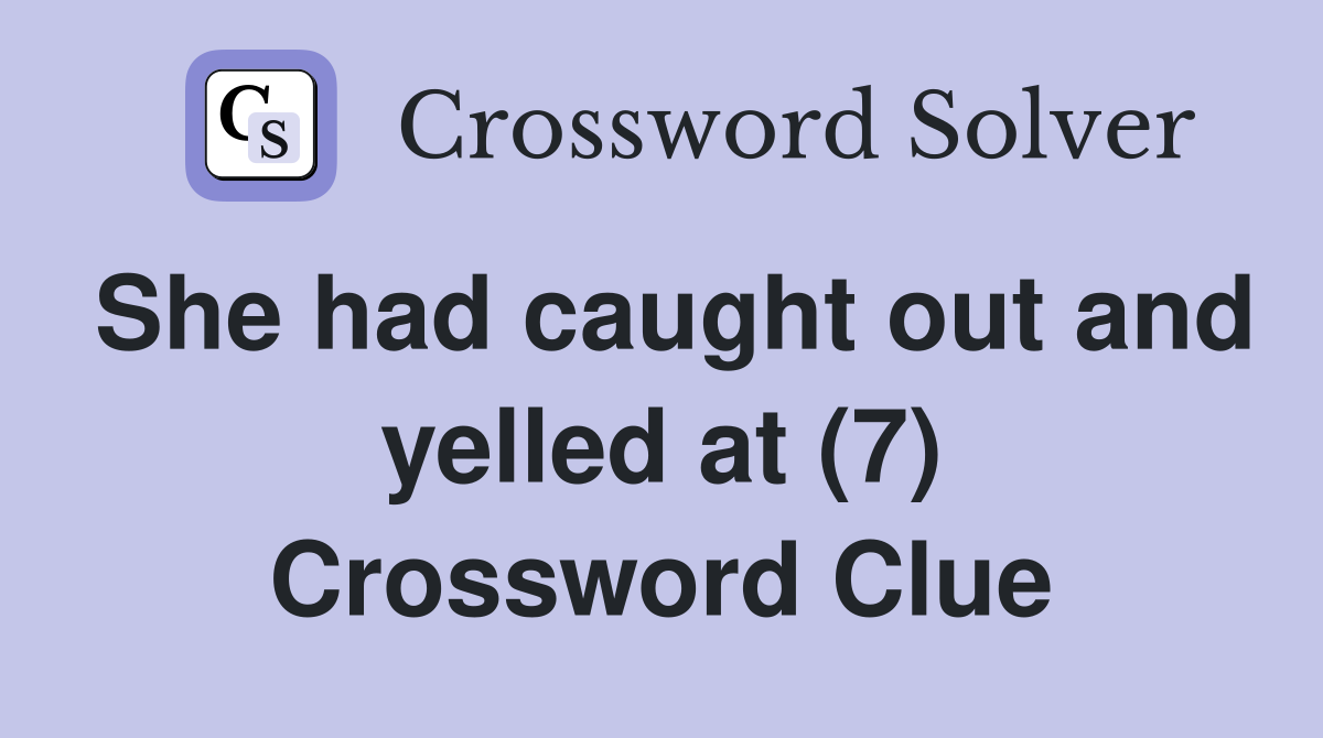 She had caught out and yelled at (7) Crossword Clue