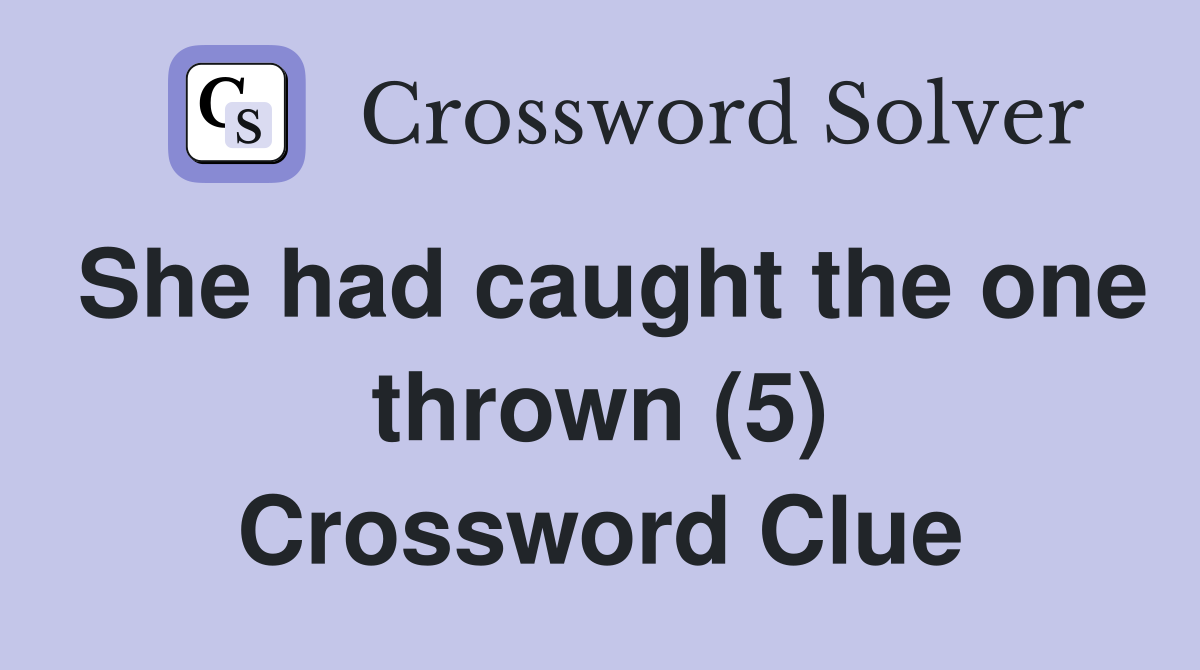She had caught the one thrown (5) Crossword Clue
