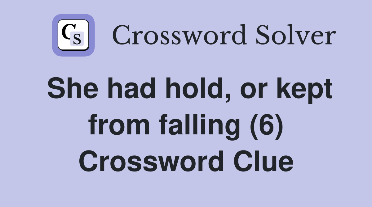 She had hold, or kept from falling (6) Crossword Clue
