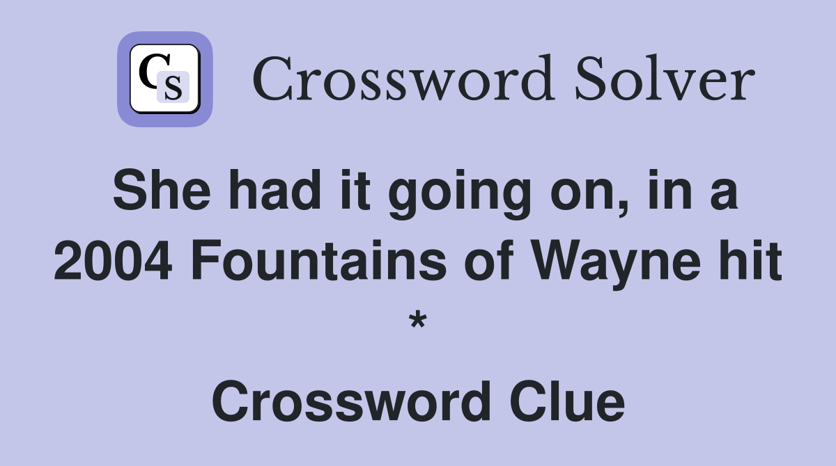 She had it going on, in a 2004 Fountains of Wayne hit * Crossword Clue