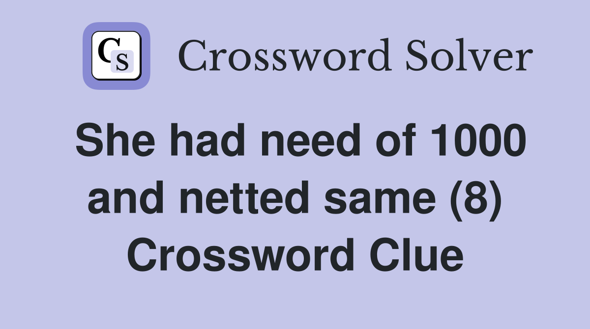 She had need of 1000 and netted same (8) Crossword Clue