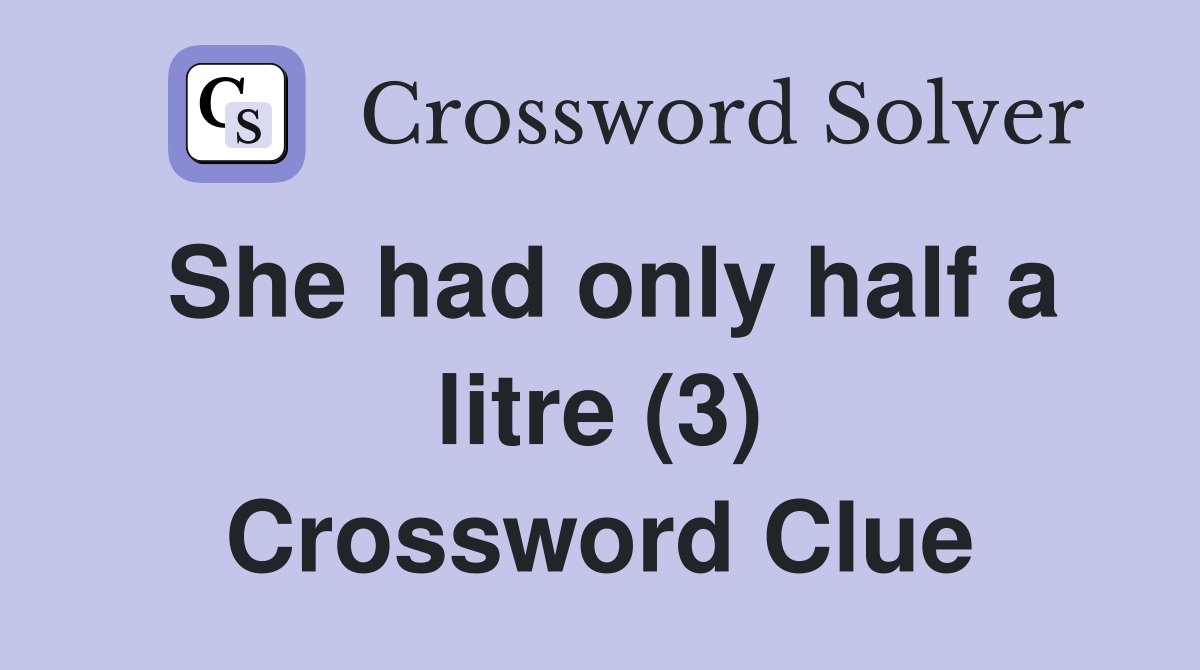 She had only half a litre (3) Crossword Clue