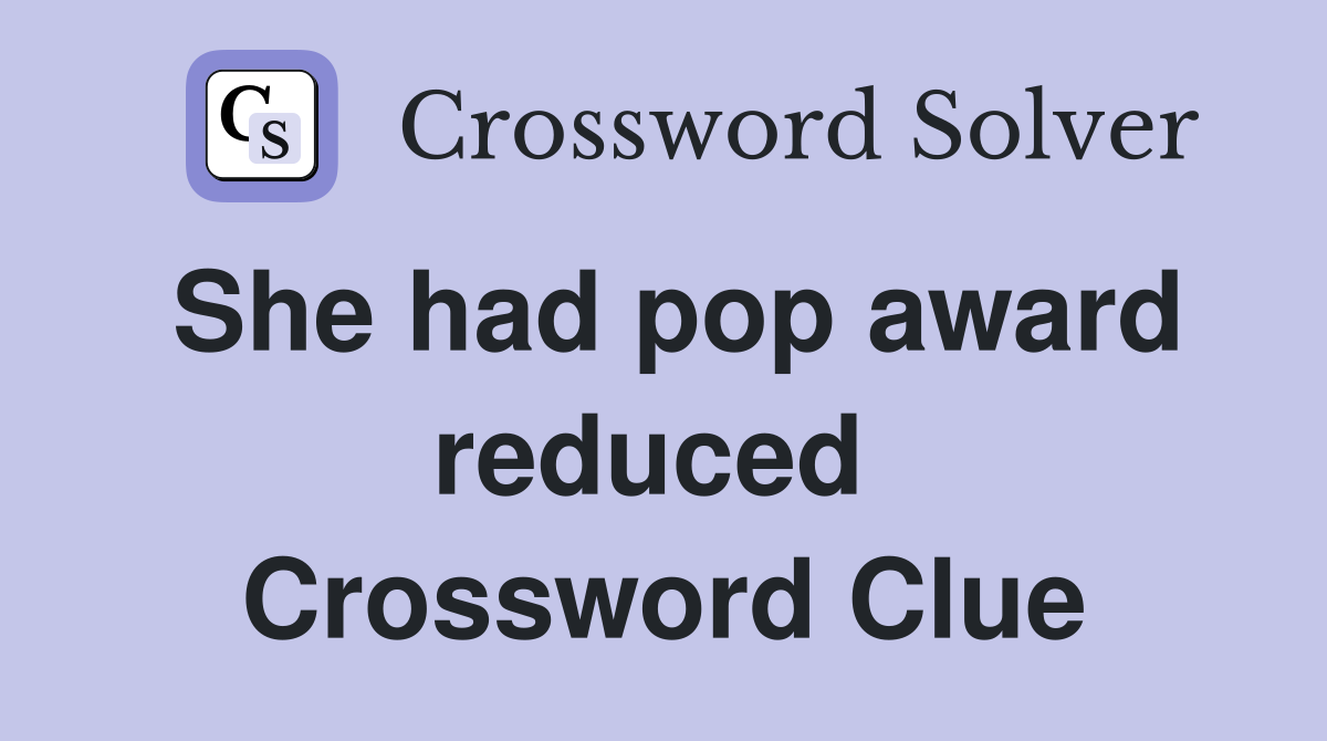 She had pop award reduced  Crossword Clue