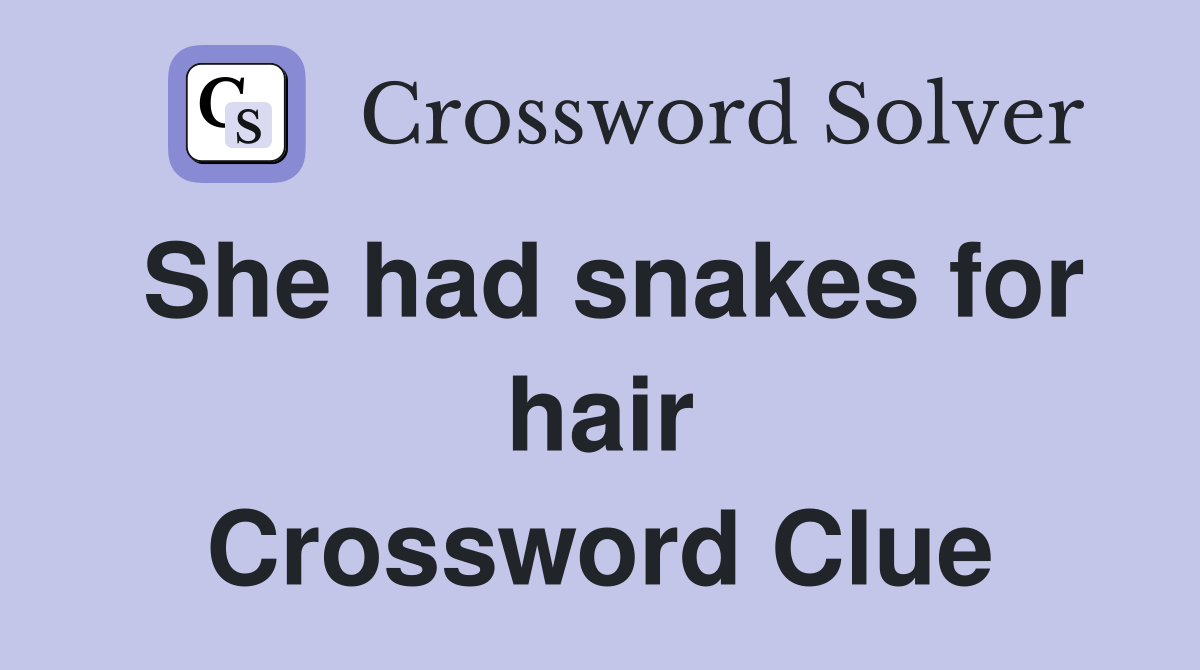 She had snakes for hair Crossword Clue