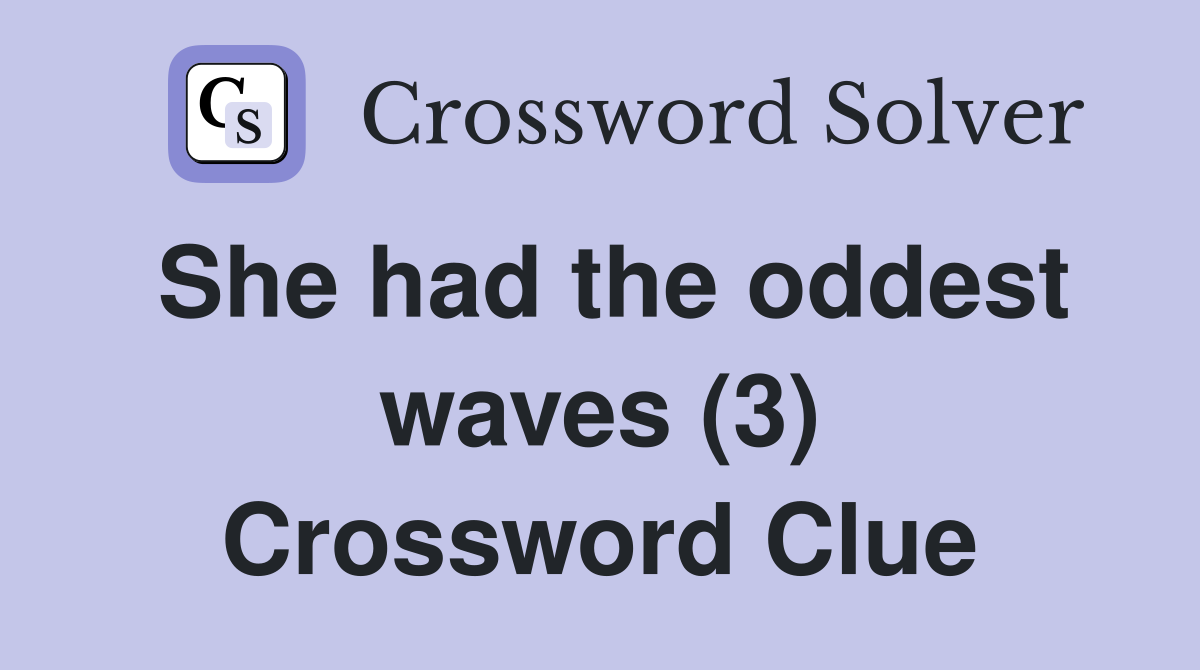 She had the oddest waves (3) Crossword Clue