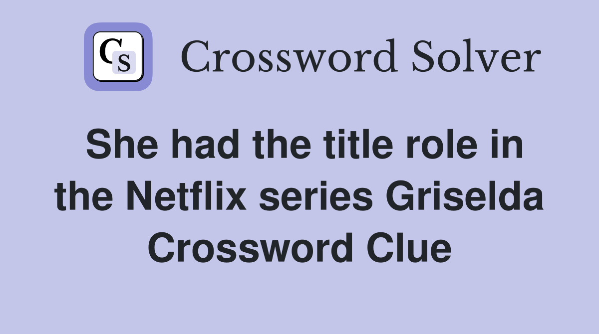 She had the title role in the Netflix series Griselda Crossword Clue