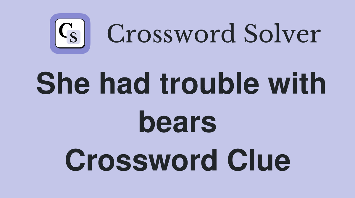 She had trouble with bears Crossword Clue
