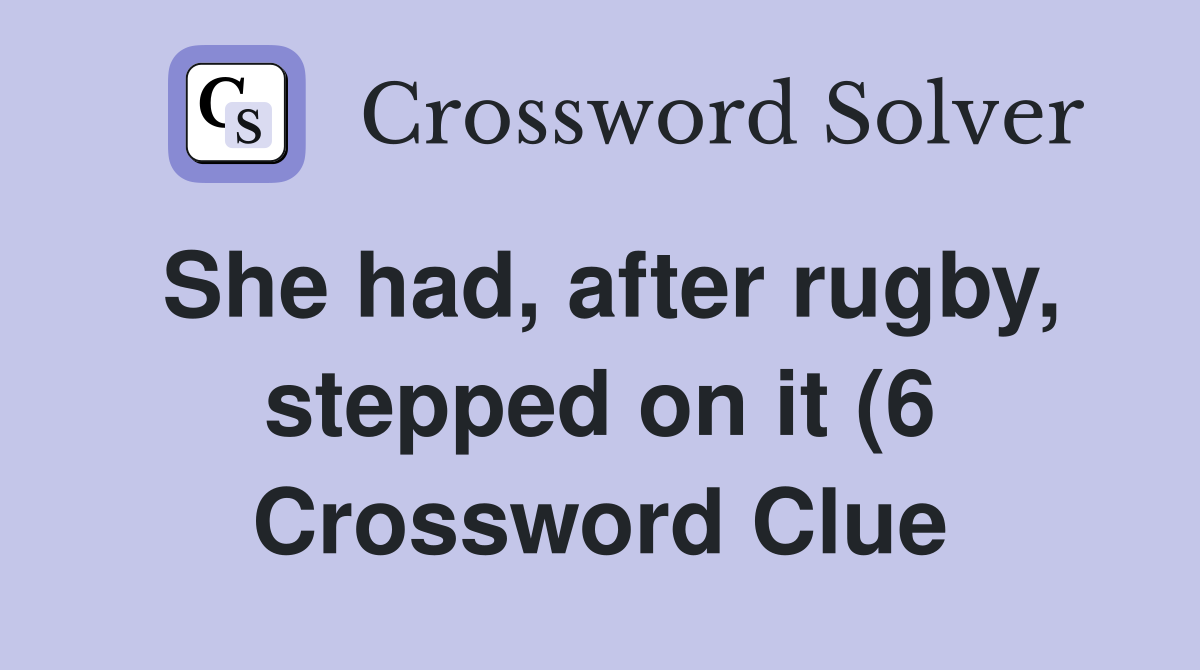 She had after rugby stepped on it (6) Crossword Clue Answers She had after rugby stepped on it (6) Crossword Clue Answers