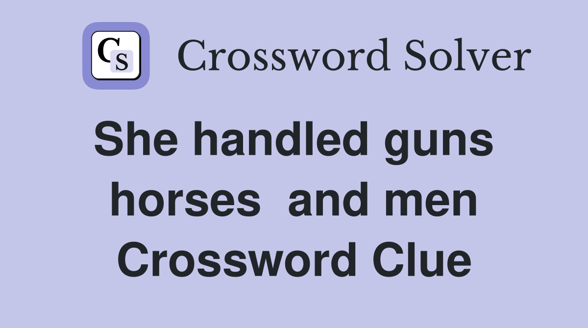 She handled guns  horses  and men Crossword Clue