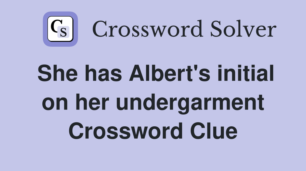 She has Albert's initial on her undergarment Crossword Clue