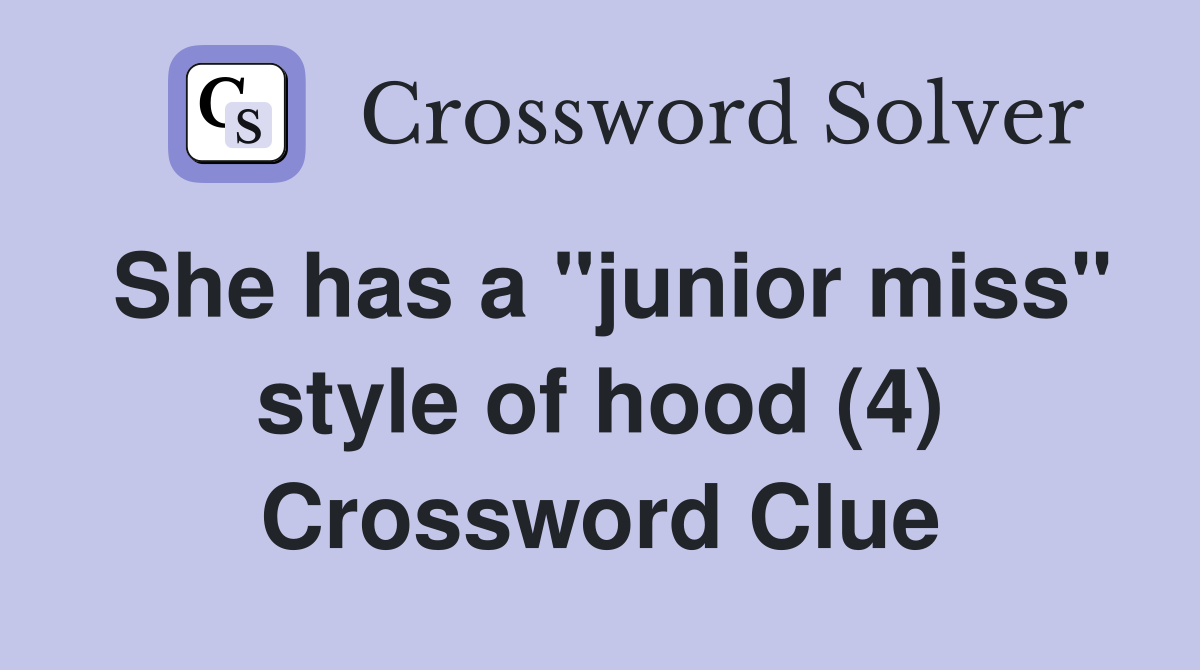 She has a "junior miss" style of hood (4) Crossword Clue