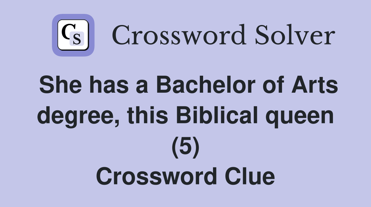 She has a Bachelor of Arts degree, this Biblical queen (5) Crossword Clue