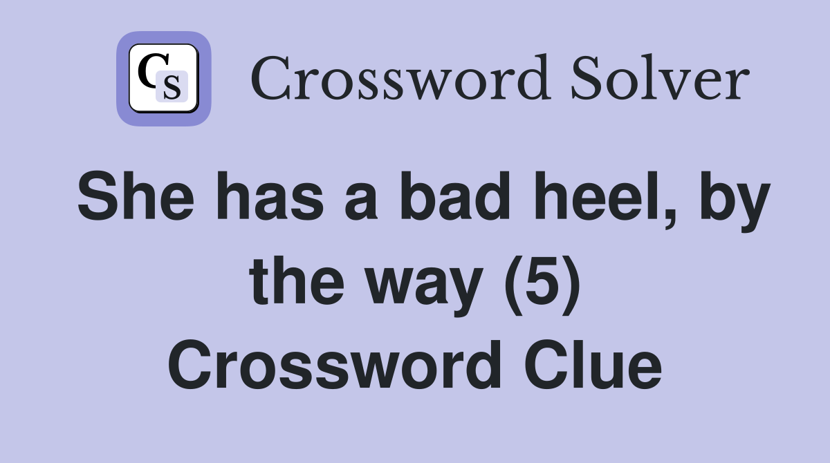 She has a bad heel, by the way (5) Crossword Clue