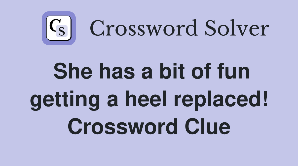 She has a bit of fun getting a heel replaced! Crossword Clue