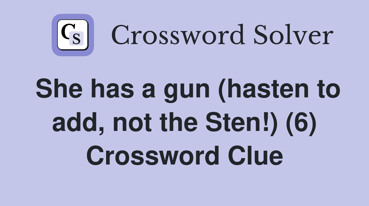 She has a gun (hasten to add, not the Sten!) (6) Crossword Clue