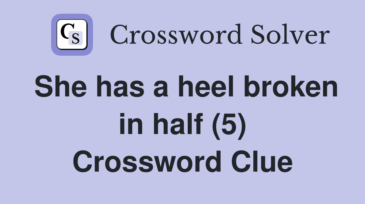 She has a heel broken in half (5) Crossword Clue