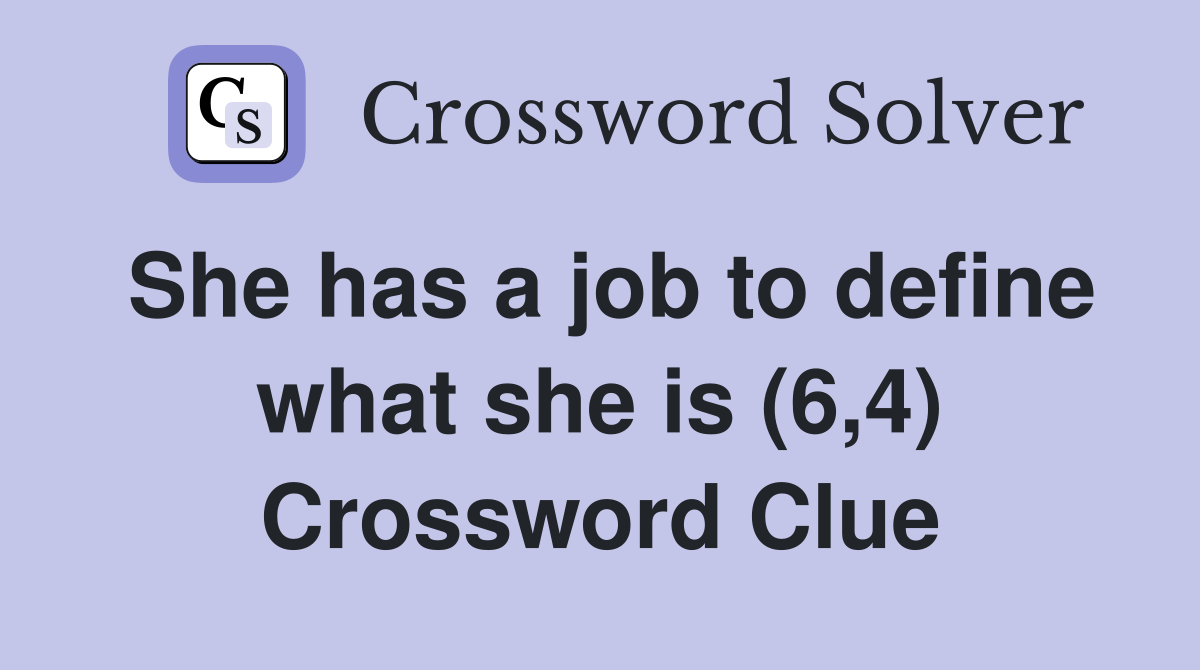 She has a job to define what she is (6,4) Crossword Clue