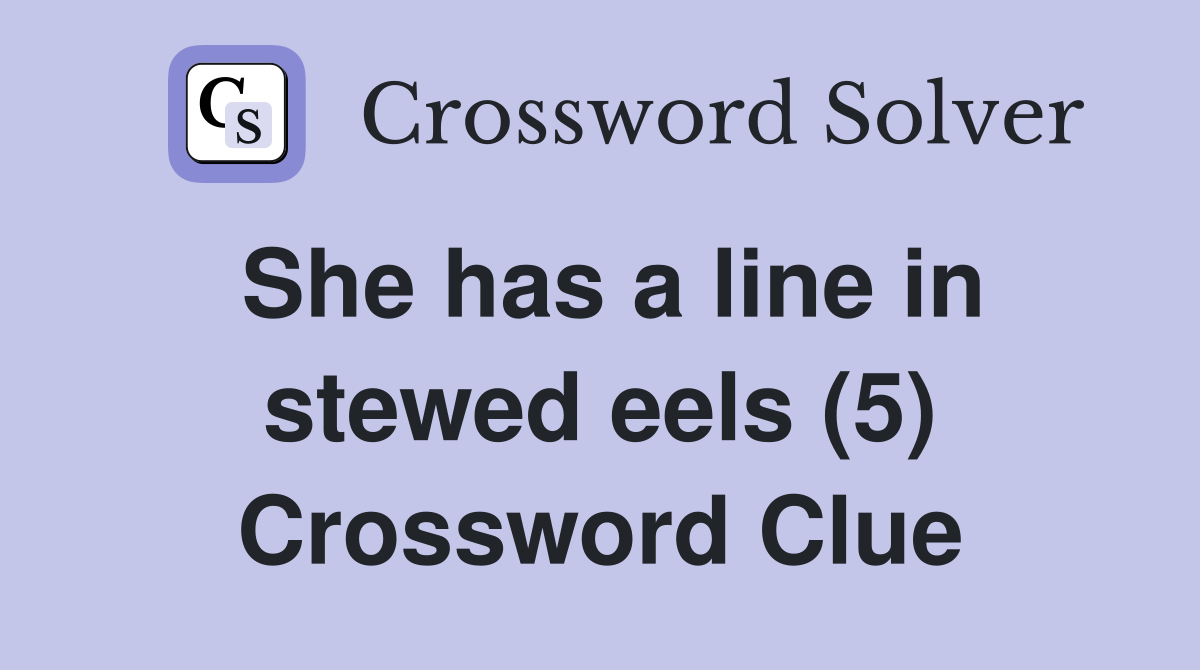 She has a line in stewed eels (5) Crossword Clue