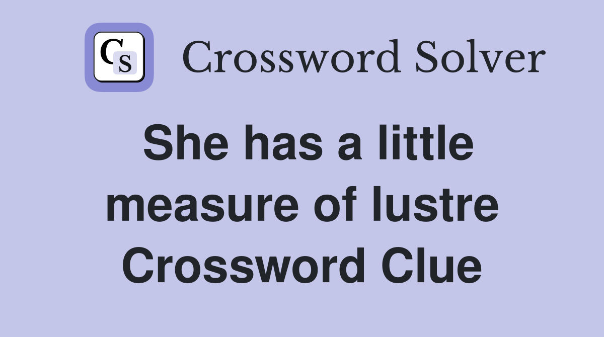 She has a little measure of lustre Crossword Clue