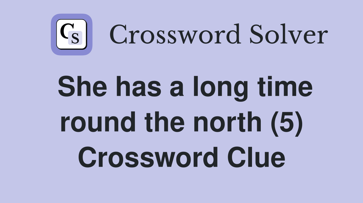 She has a long time round the north (5) Crossword Clue