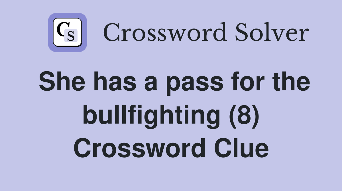 She has a pass for the bullfighting (8) Crossword Clue