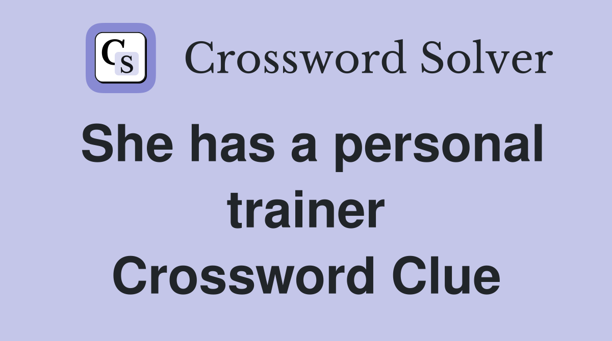 She has a personal trainer Crossword Clue