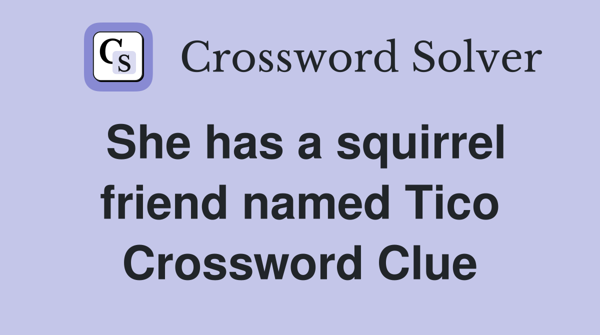She has a squirrel friend named Tico Crossword Clue