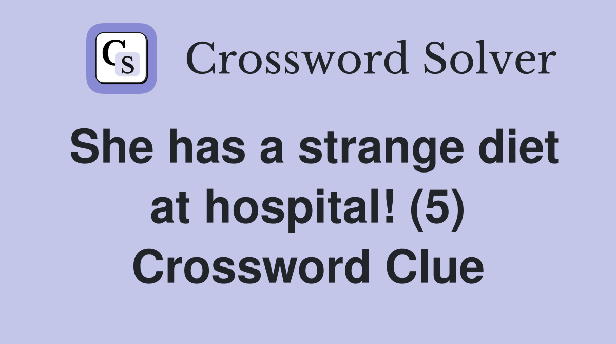 She has a strange diet at hospital! (5) Crossword Clue