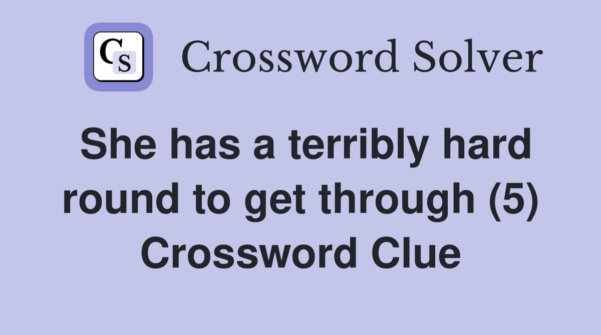 She has a terribly hard round to get through (5) Crossword Clue