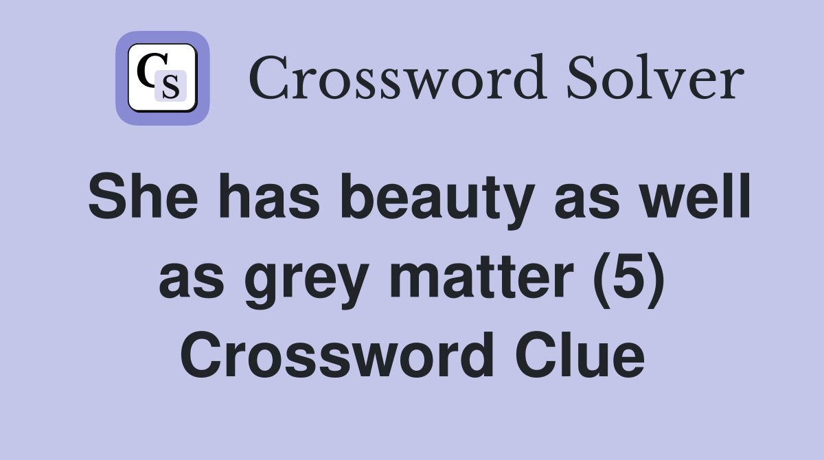 She has beauty as well as grey matter (5) Crossword Clue