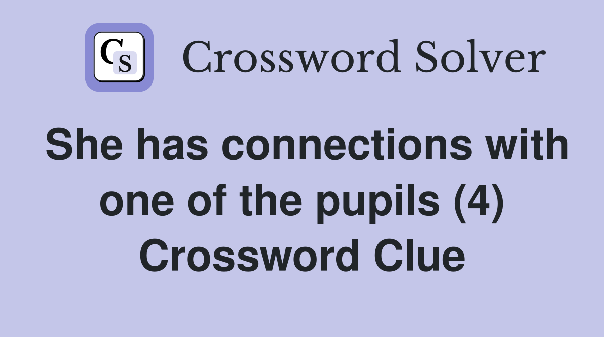 She has connections with one of the pupils (4) Crossword Clue