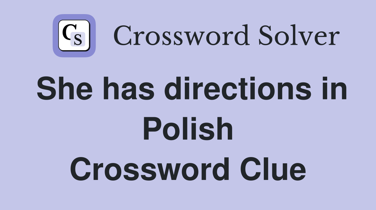 She has directions in Polish Crossword Clue