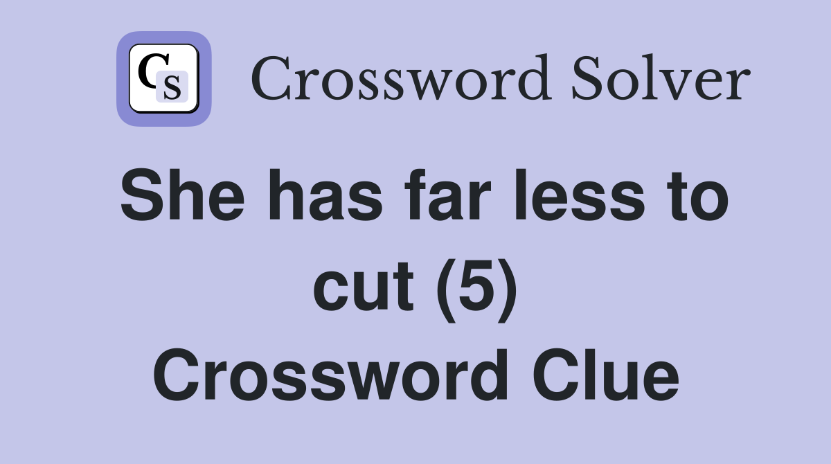 She has far less to cut (5) Crossword Clue