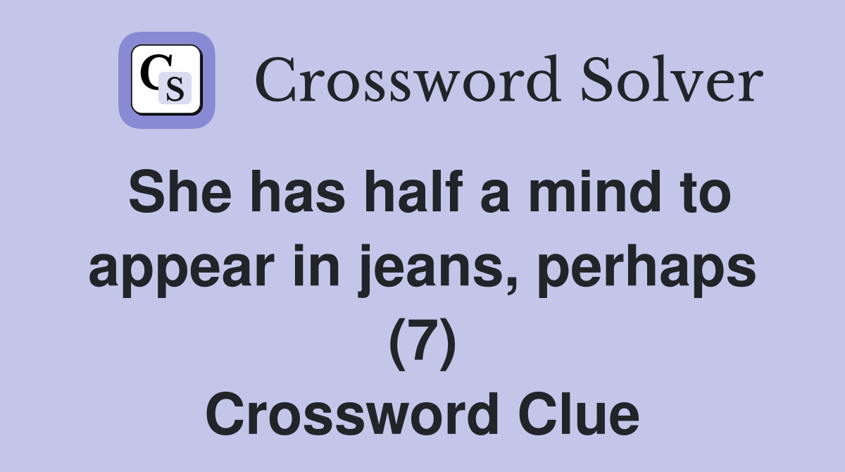 She has half a mind to appear in jeans, perhaps (7) Crossword Clue