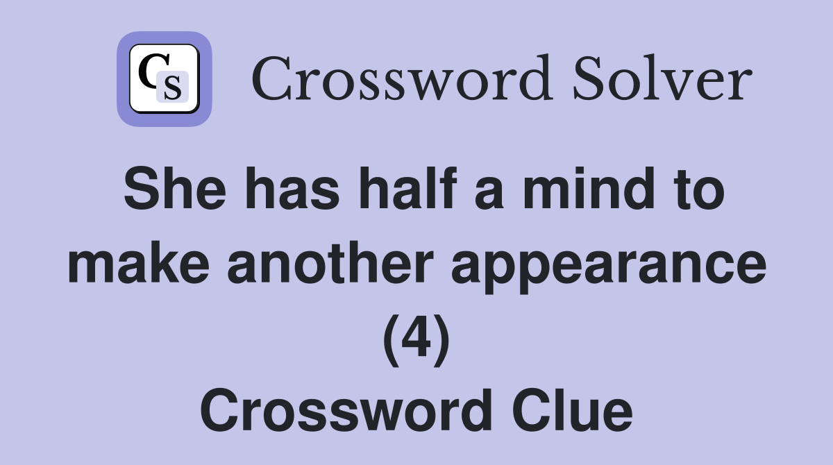 She has half a mind to make another appearance (4) Crossword Clue