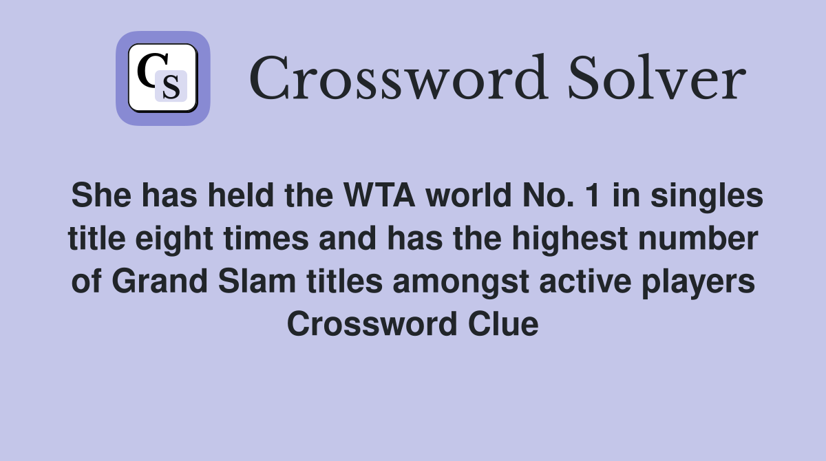 She has held the WTA world No. 1 in singles title eight times and has the highest number of Grand Slam titles amongst active players Crossword Clue