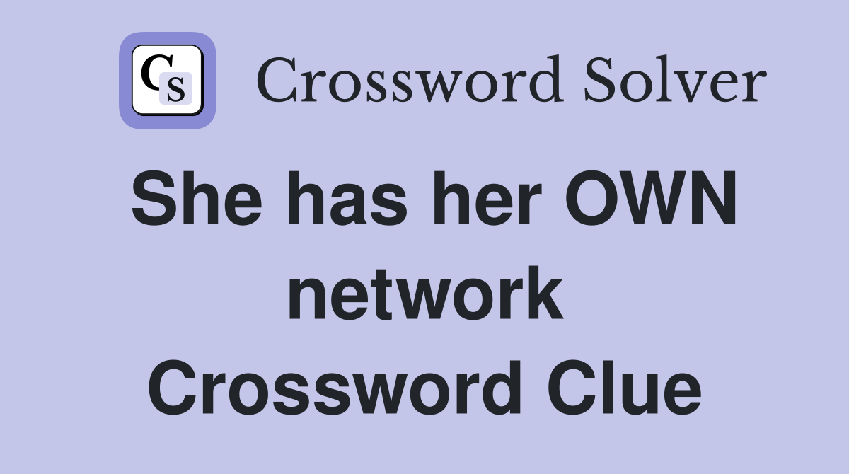 She has her OWN network Crossword Clue