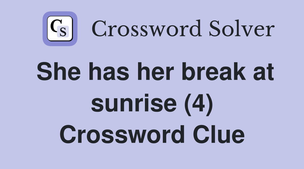 She has her break at sunrise (4) Crossword Clue