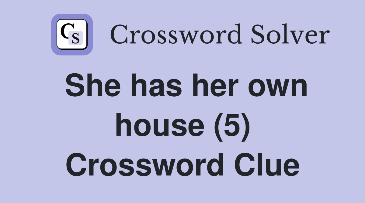She has her own house (5) Crossword Clue