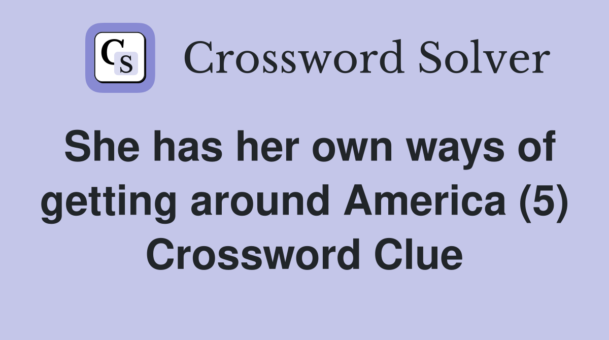 She has her own ways of getting around America (5) Crossword Clue