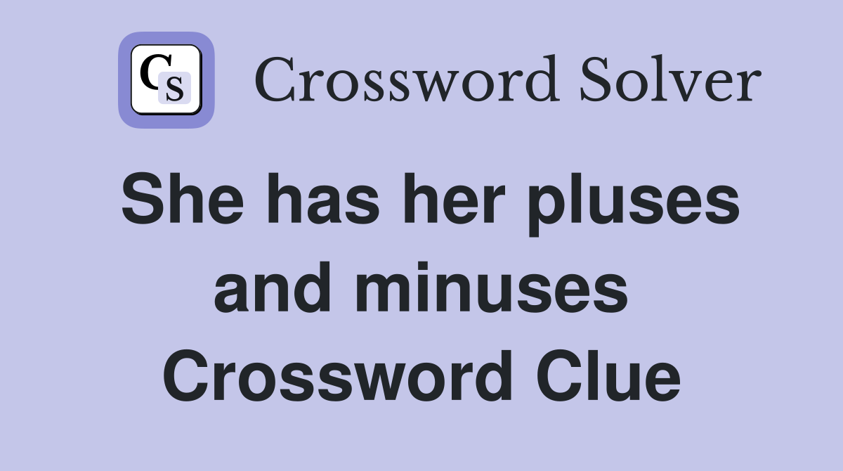 She has her pluses and minuses Crossword Clue