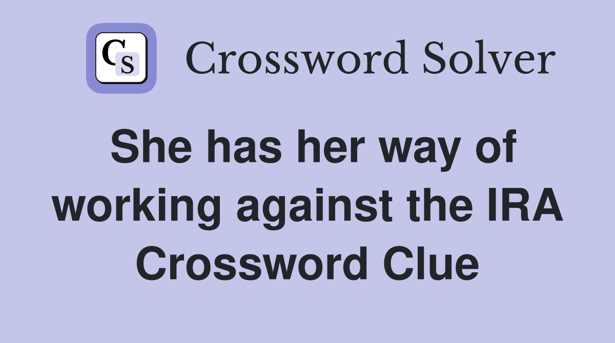 She has her way of working against the IRA Crossword Clue