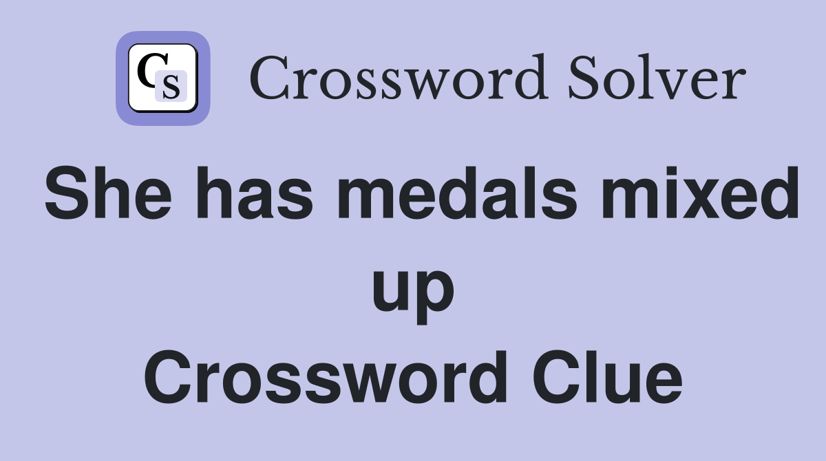 She has medals mixed up Crossword Clue