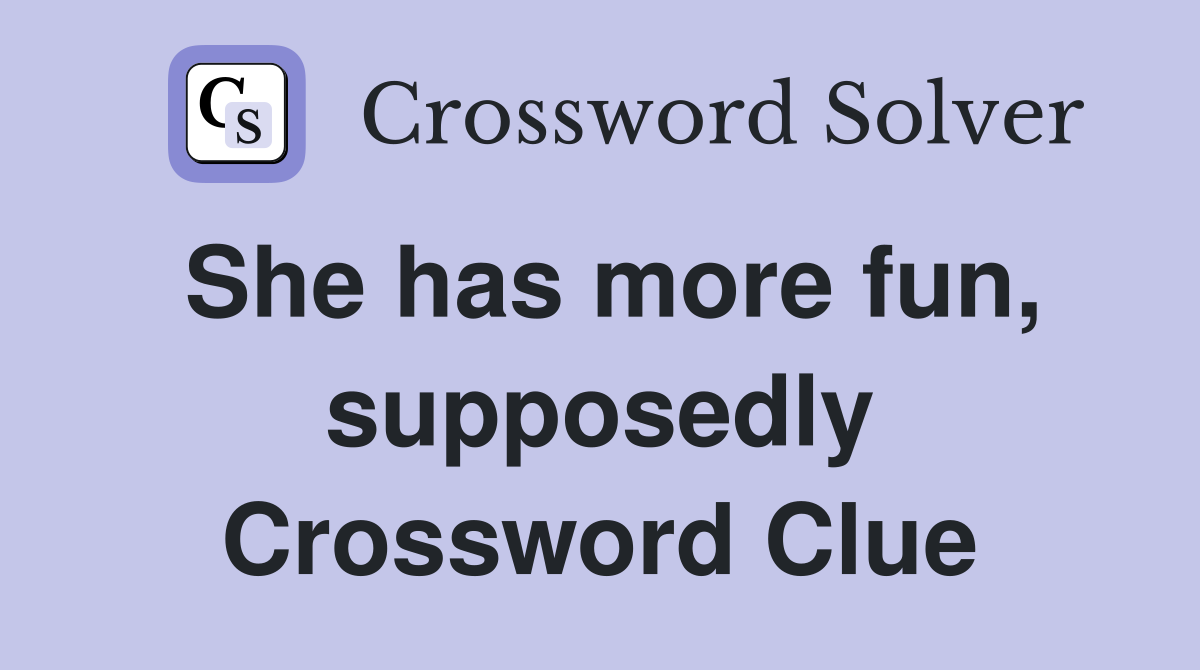 She has more fun, supposedly Crossword Clue
