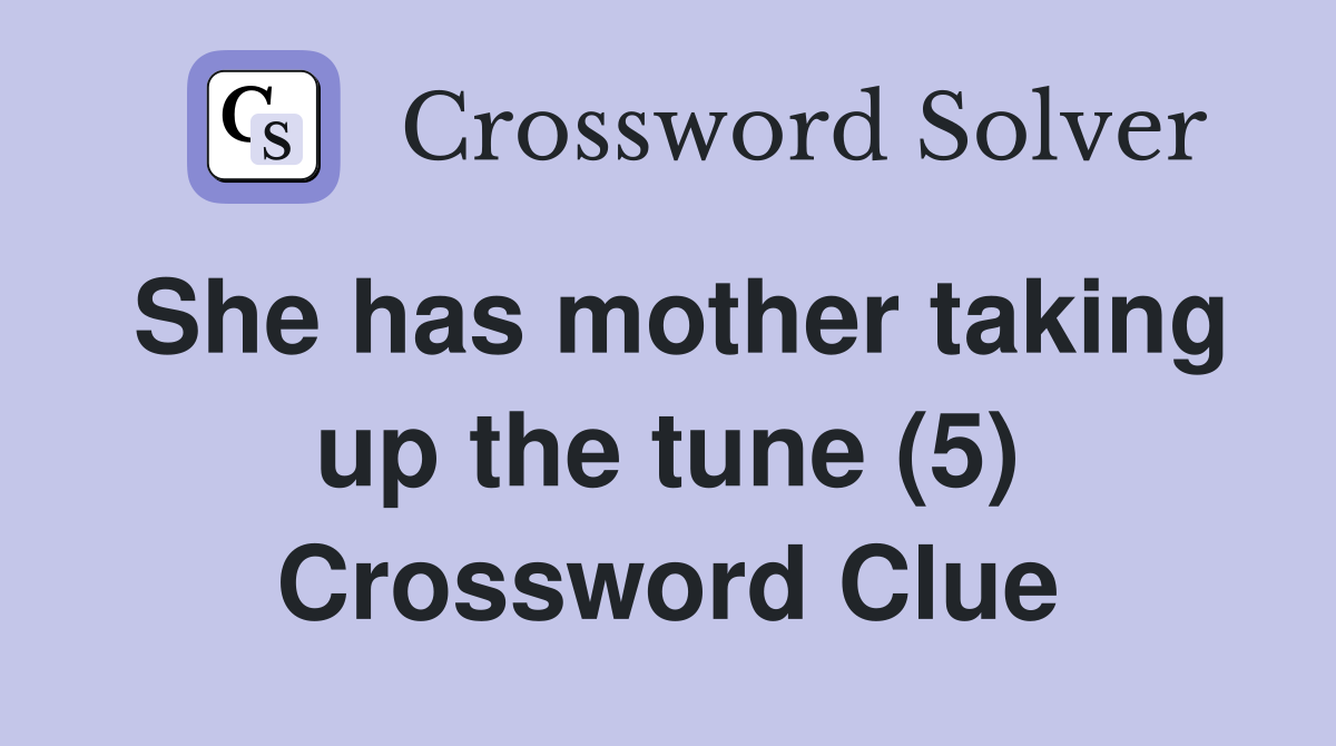 She has mother taking up the tune (5) Crossword Clue