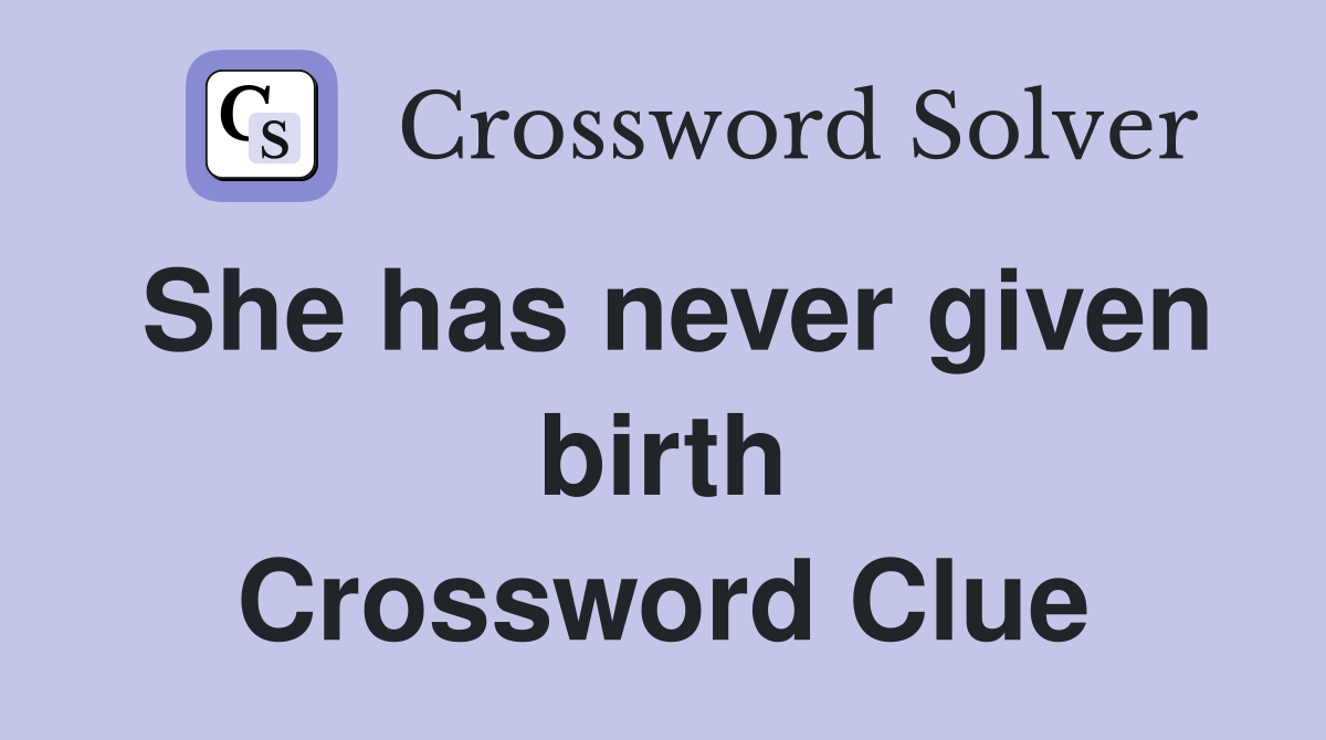She has never given birth Crossword Clue