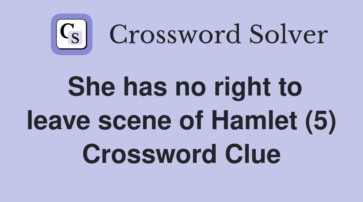 She has no right to leave scene of Hamlet (5) Crossword Clue