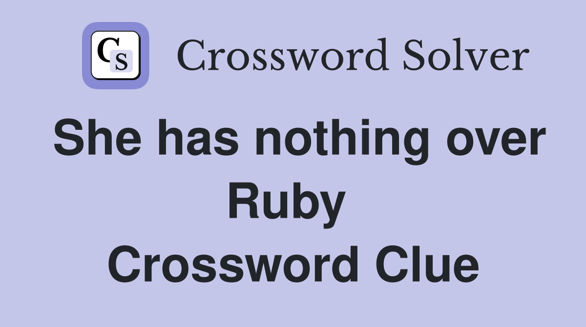 She has nothing over Ruby  Crossword Clue