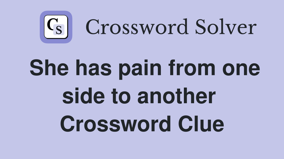 She has pain from one side to another  Crossword Clue